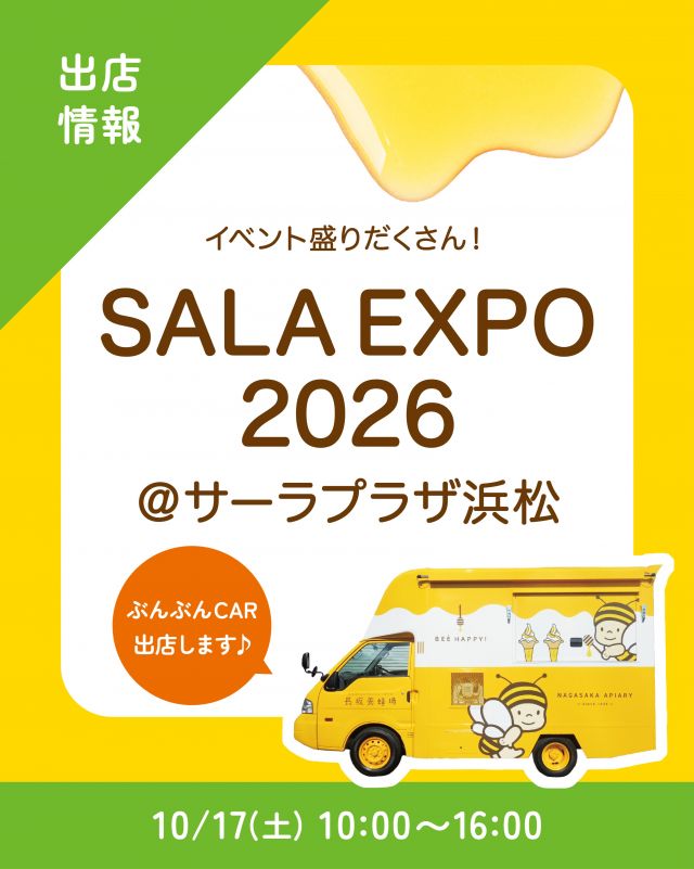 \【キッチンカー出店情報】サーラプラザ浜松にぶんぶんCAR出店します🚗/

みなさま、こんにちは✨
本日はキッチンカー出店情報のお知らせです📣
10/17(土) 10:00〜16:00、サーラプラザ浜松にて開催される「SALA EXPO2026」に、長坂養蜂場のキッチンカー「ぶんぶんCAR🚗」が登場いたします！

今回の販売商品は以下の通りです💁‍♀️
①はちみつとプリンのハロウィンパフェ
②はちみつマヨの照り焼きチキンサンド
③ハニーアサイーボウル
④ブルーベリーのハニーヨーグリーノ
⑤はちみつ柚レモンスカッシュ
⑥はちみつミルクソフト(レギュラーカップ)
⁡
SALA EXPO2026では、キャラクターショーやマルシェに加え、体験会や展示会などお楽しみ要素が盛りだくさんです！
みなさまのご来場、心よりお待ちしております☺️☺️

それでは、今日もぬくもりある素敵な一日になりますように😌
BEE HAPPY💫

- - - - - - - - - - - - - - - - - - - - -

🏡 長坂養蜂場 三ヶ日本店 @nagasaka_apiary
📍 静岡県浜松市浜名三ヶ日町下尾奈97-1
🈺 午前9：30～午後5：00
📆 毎週水曜・第2火曜定休
🅿️ 無料80台分あり

▶︎プロフィールのリンクからお買いものできます♪→@nagasaka_apiary

- - - - - - - - - - - - - - - - - - - - -
.
.
#長坂養蜂場 #養蜂場 #サーラプラザ浜松 #ぶんぶんcar #キッチンカー
